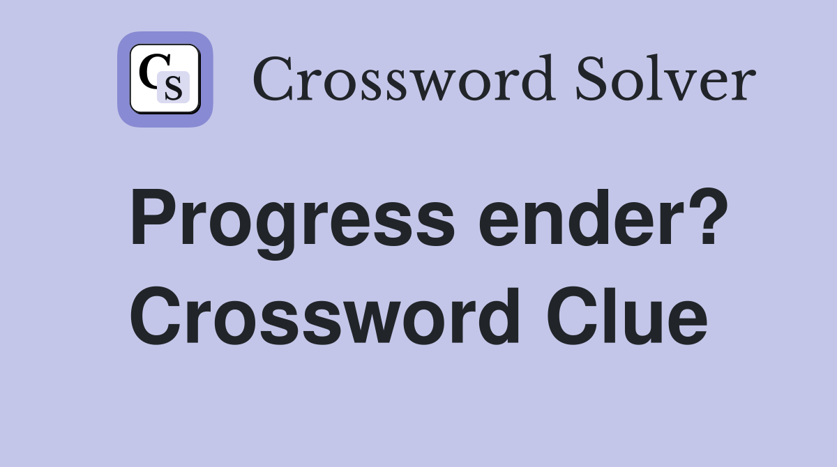 Progress ender? Crossword Clue