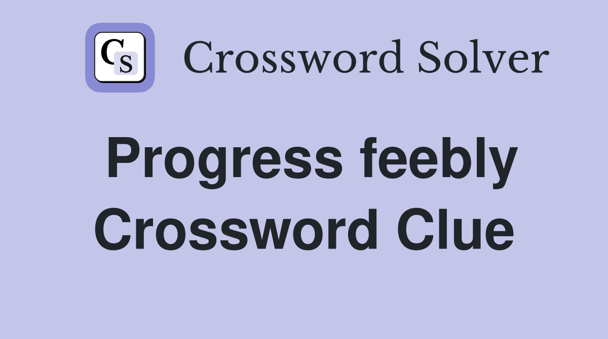 Progress feebly Crossword Clue