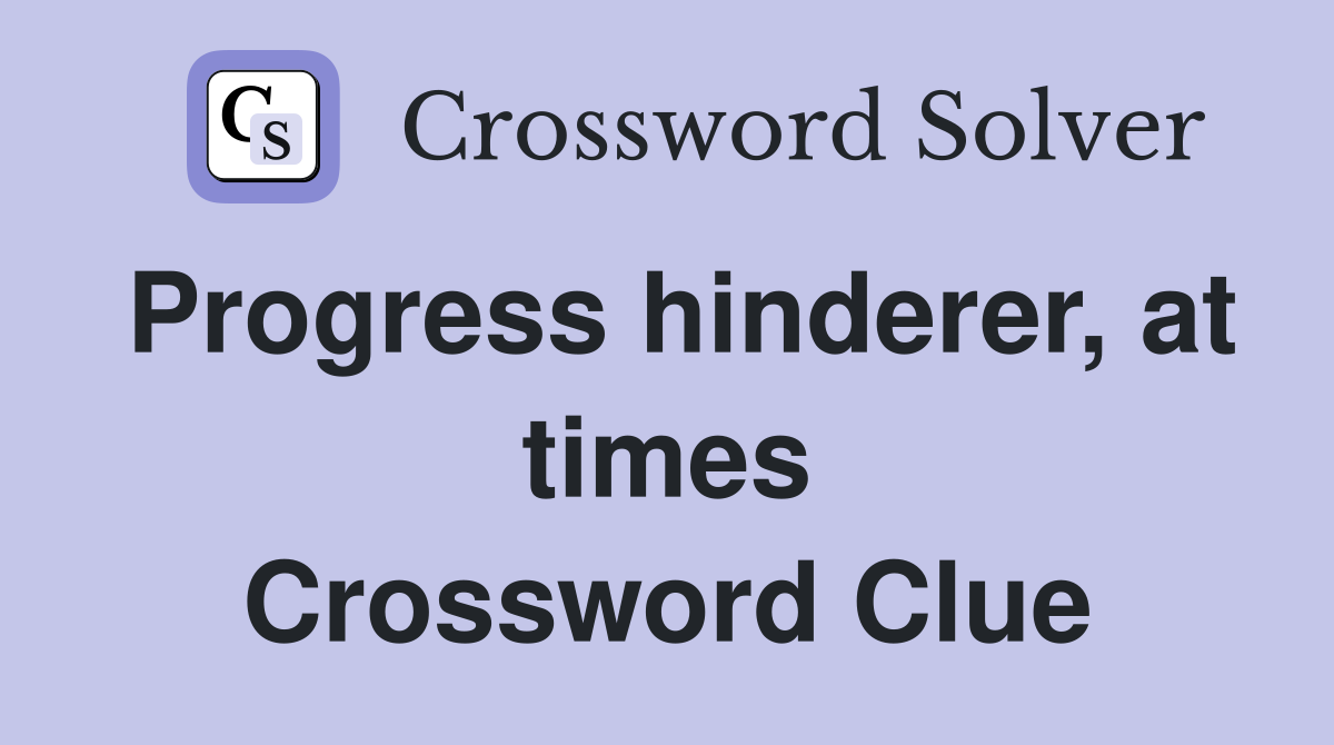 Progress hinderer, at times Crossword Clue