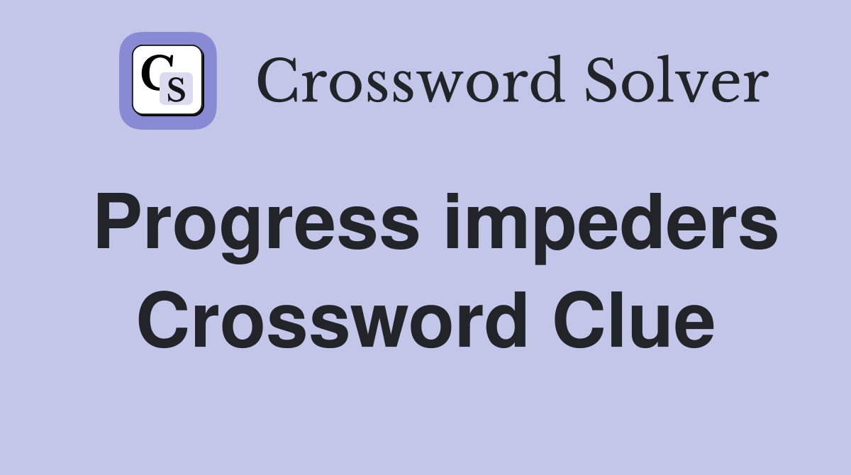 Progress impeders Crossword Clue