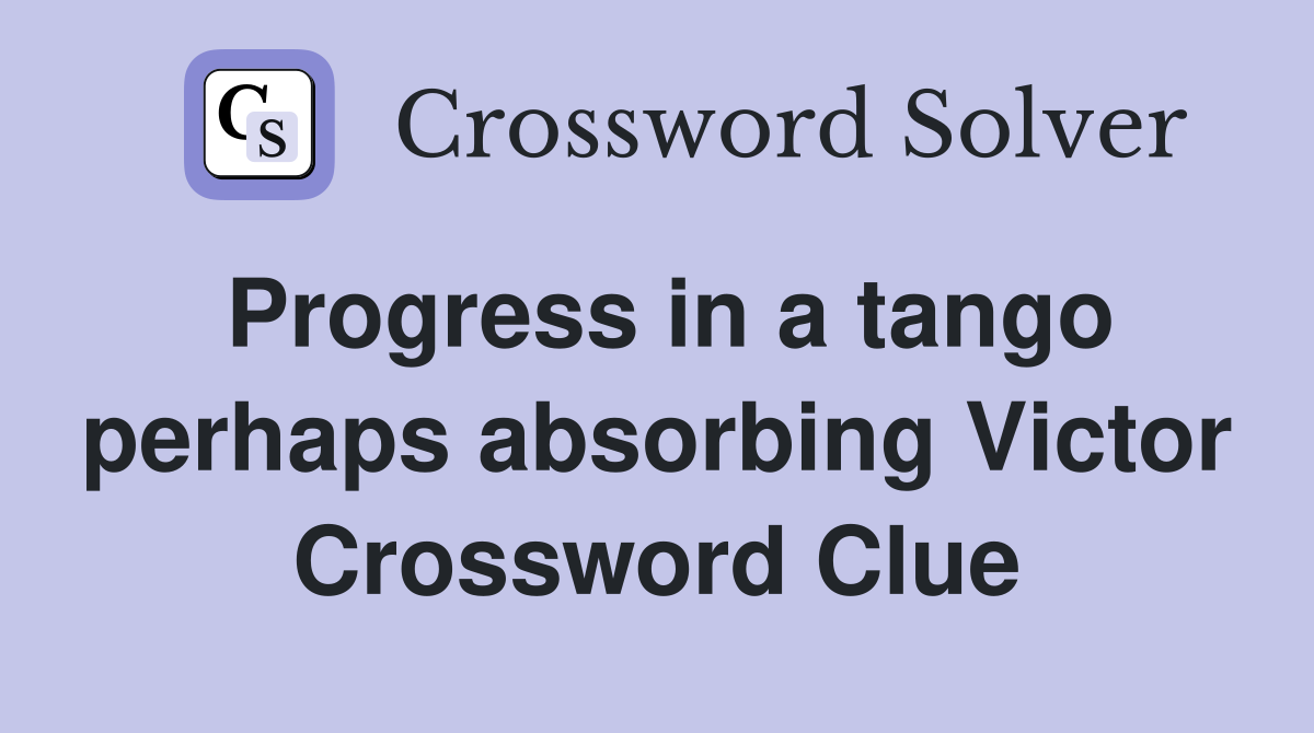 Progress in a tango perhaps absorbing Victor Crossword Clue