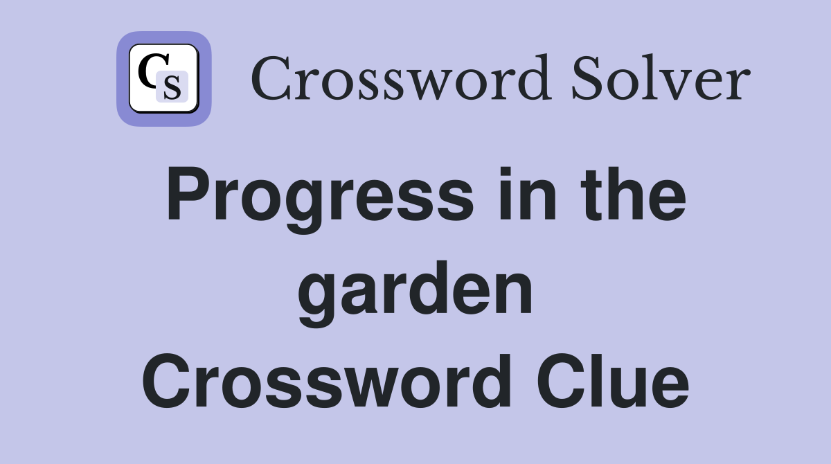 Progress in the garden Crossword Clue