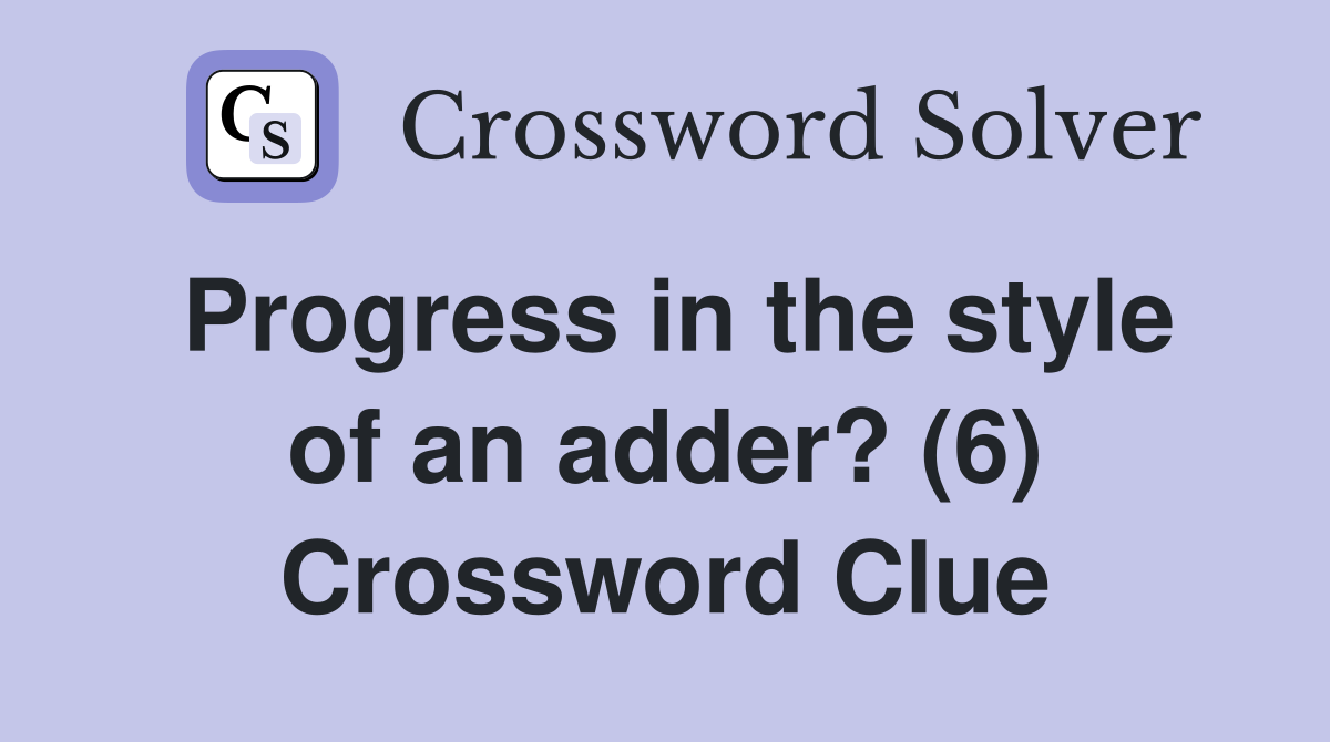 Progress in the style of an adder? (6) Crossword Clue