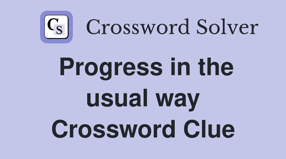 Progress in the usual way Crossword Clue