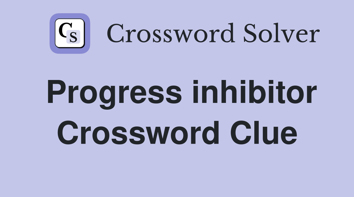 Progress inhibitor Crossword Clue