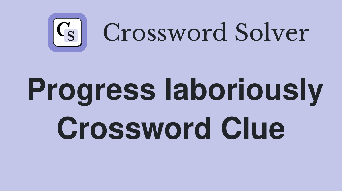 Progress laboriously Crossword Clue