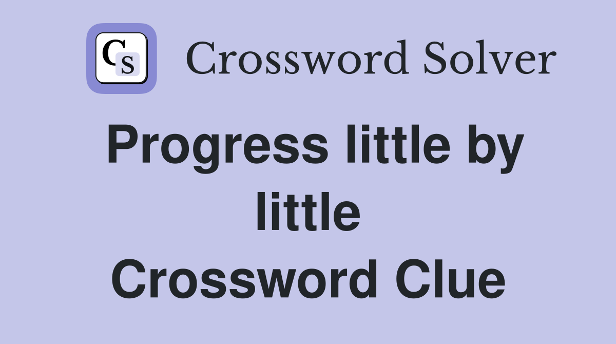 Progress little by little Crossword Clue