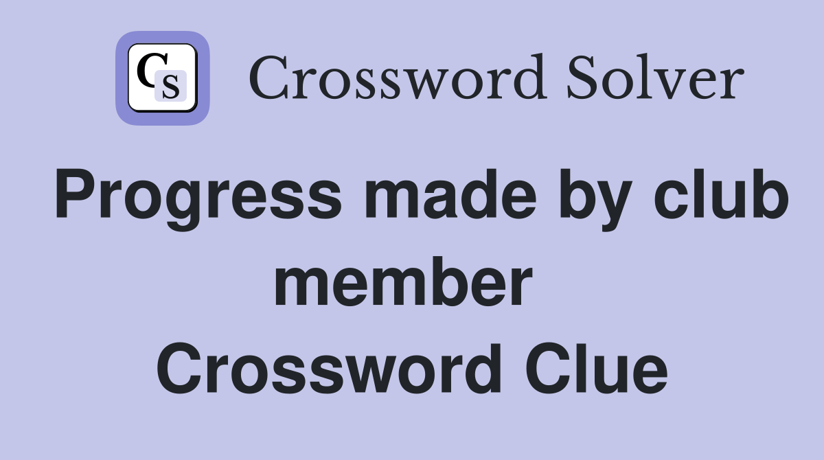 Progress made by club member  Crossword Clue