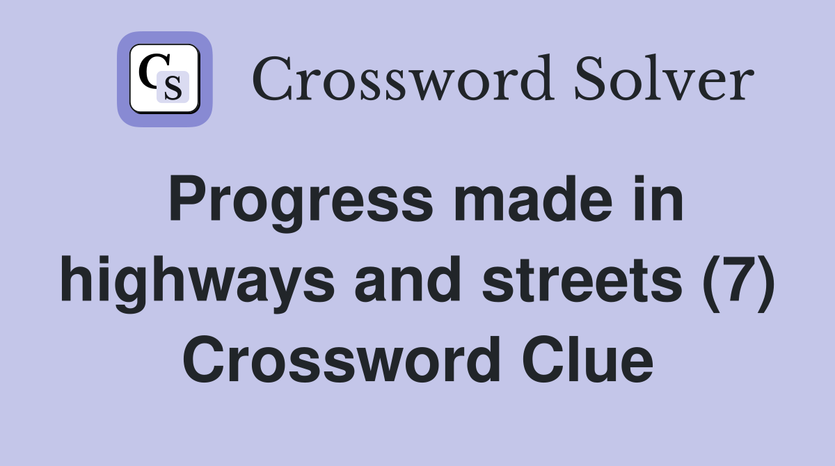 Progress made in highways and streets (7) Crossword Clue