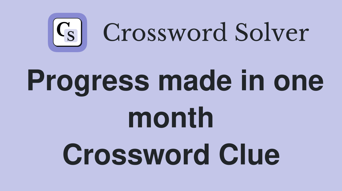 Progress made in one month Crossword Clue