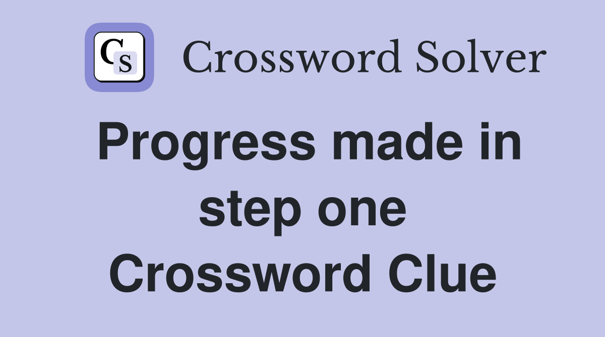 Progress made in step one Crossword Clue