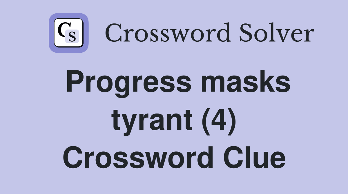 Progress masks tyrant (4) Crossword Clue