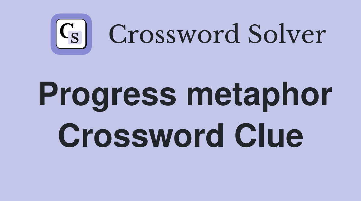 Progress metaphor Crossword Clue