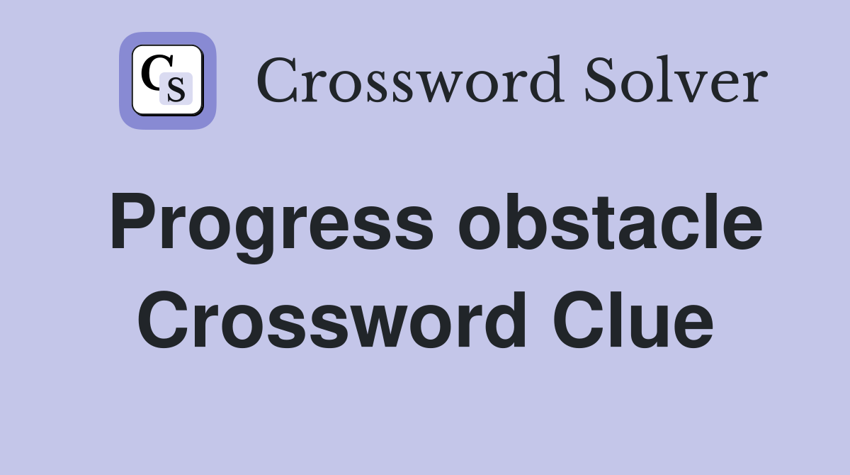 Progress obstacle Crossword Clue