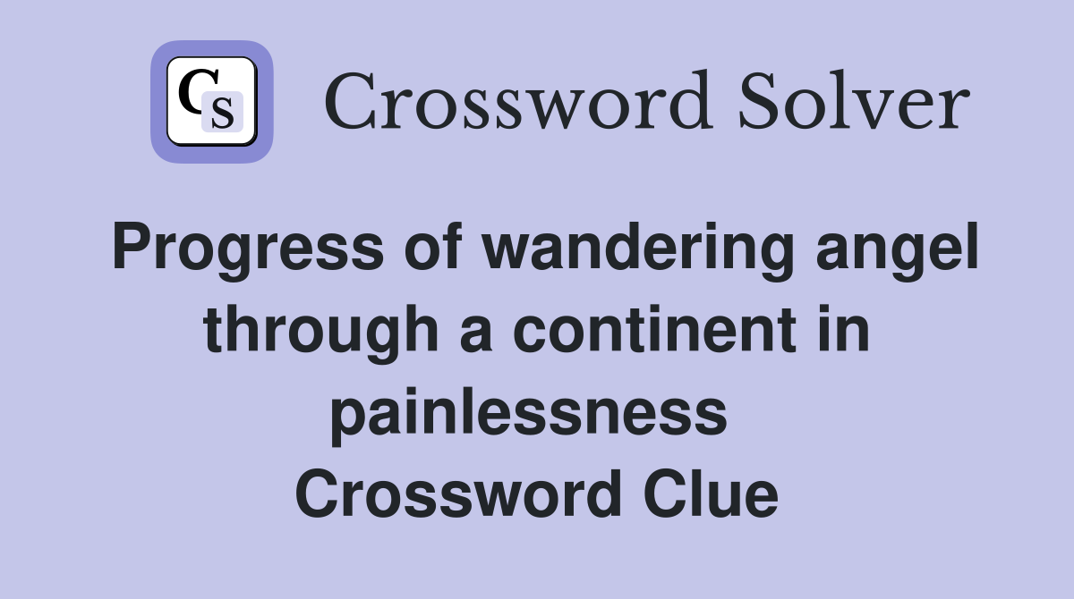 Progress of wandering angel through a continent in painlessness  Crossword Clue