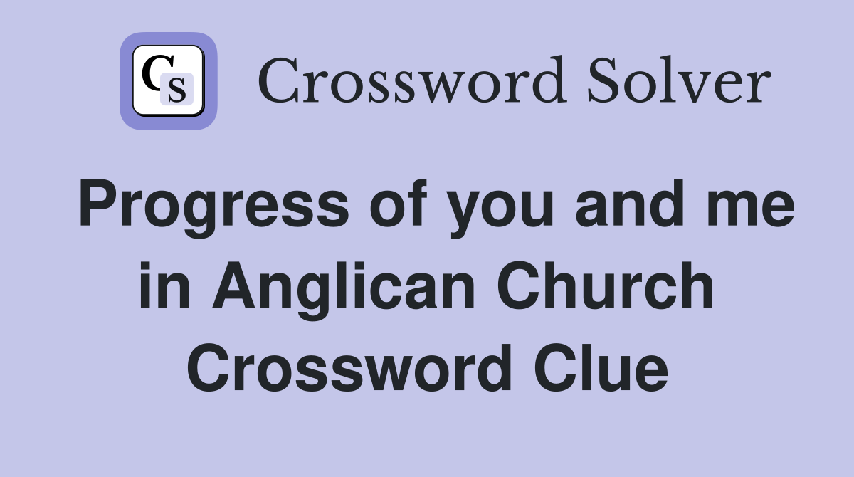 Progress of you and me in Anglican Church Crossword Clue