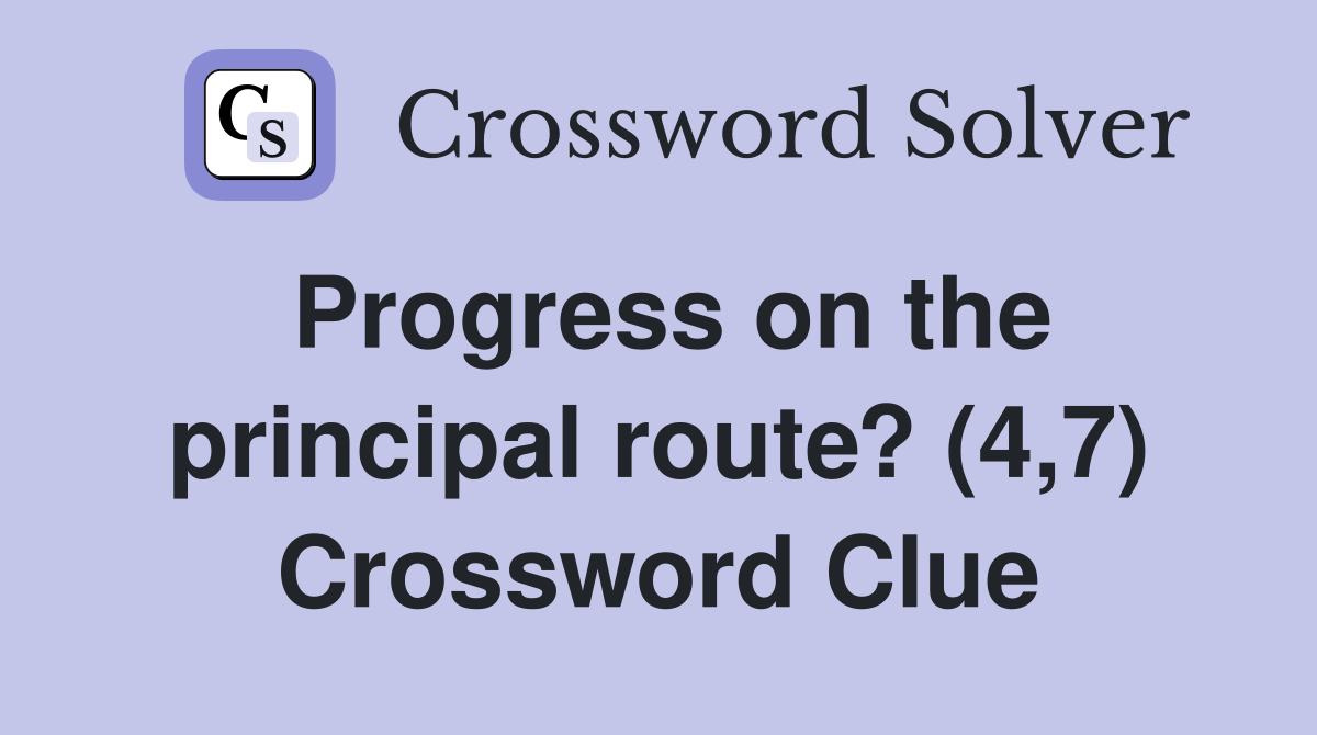 Progress on the principal route? (4,7) Crossword Clue