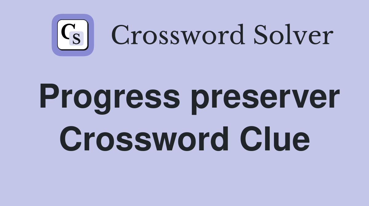 Progress preserver Crossword Clue