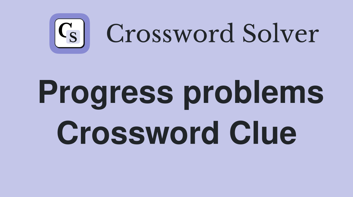 Progress problems Crossword Clue