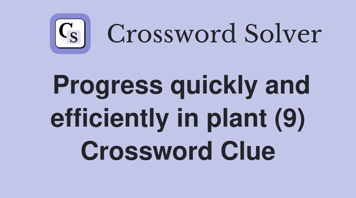 Progress quickly and efficiently in plant (9) Crossword Clue
