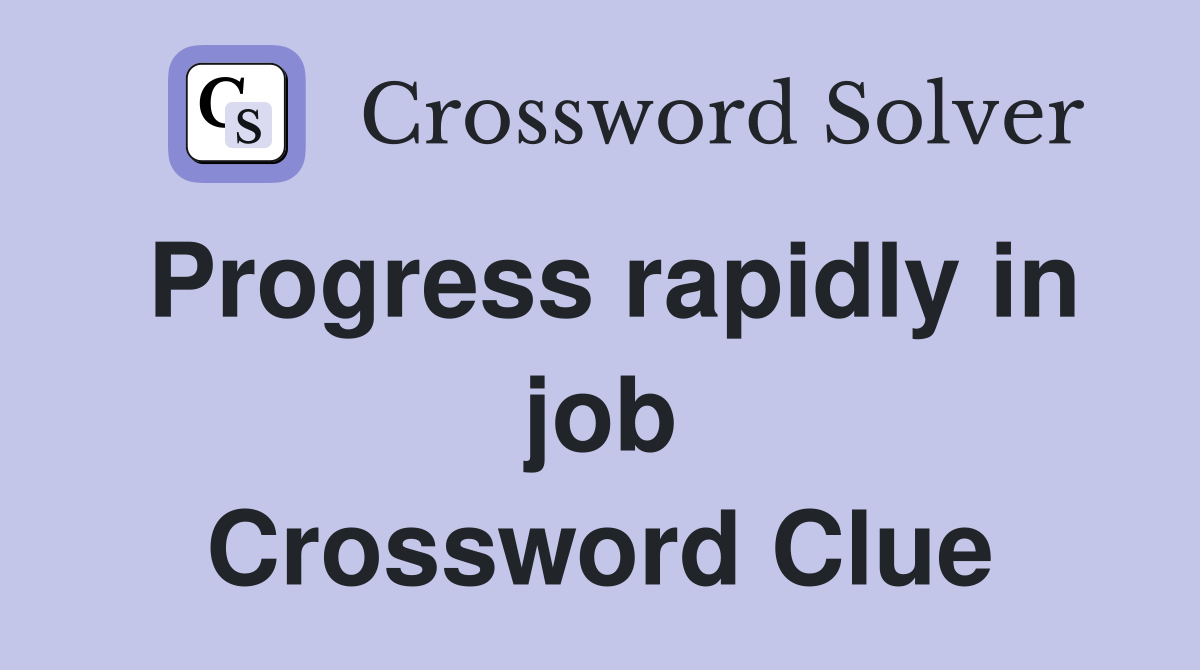 Progress rapidly in job Crossword Clue