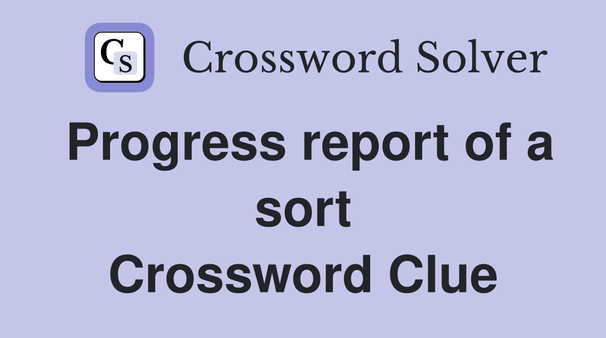 Progress report of a sort Crossword Clue