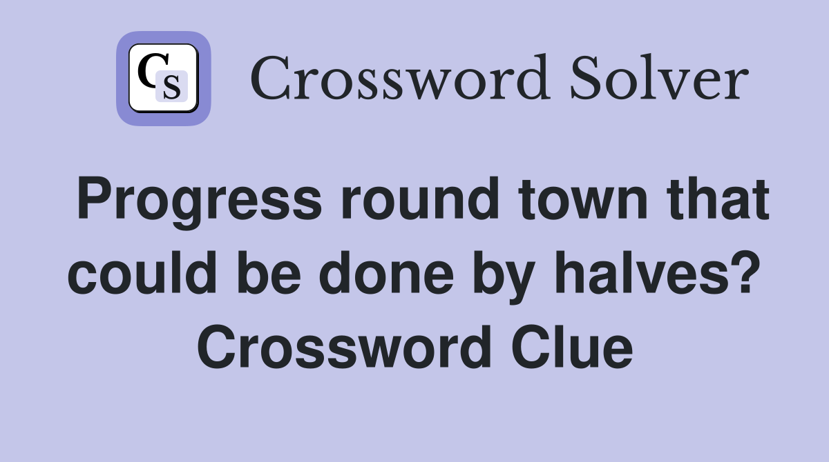 Progress round town that could be done by halves? Crossword Clue