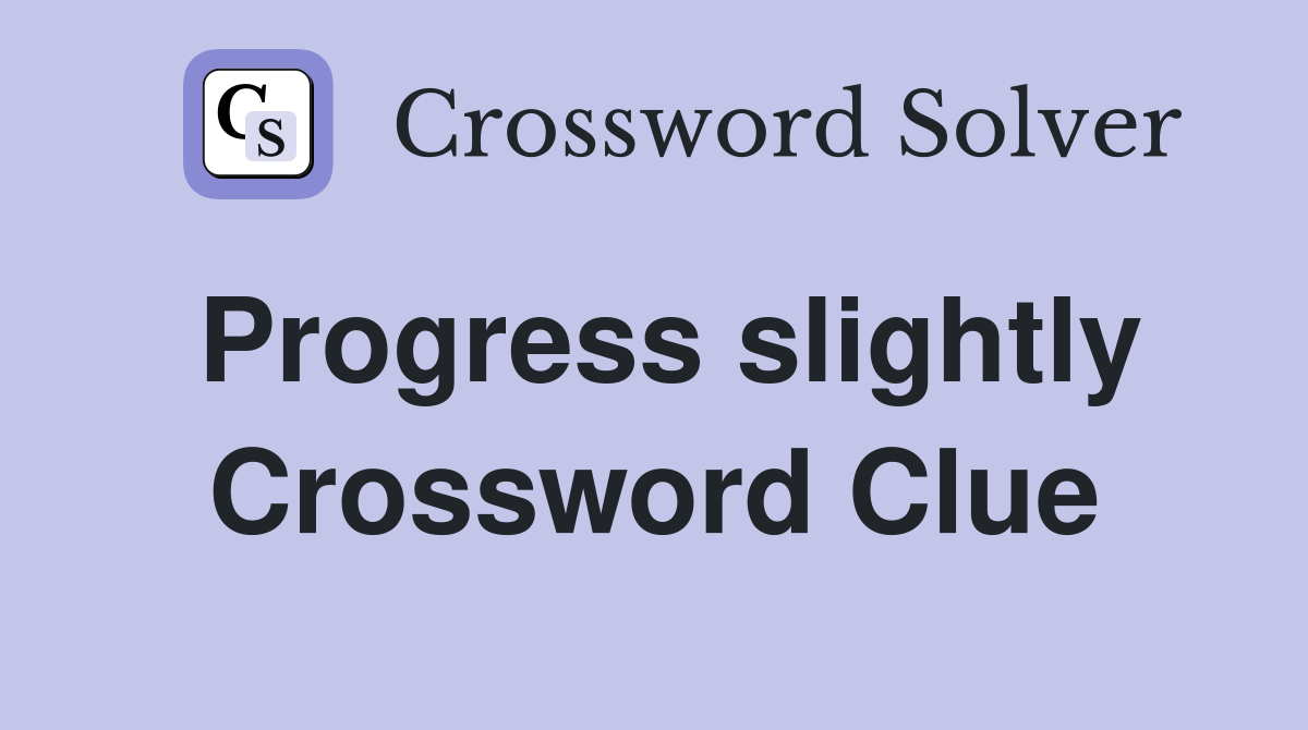 Progress slightly Crossword Clue