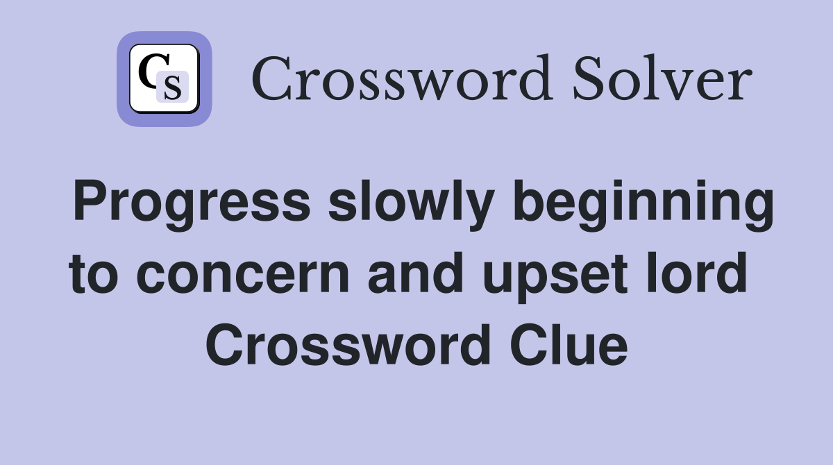 Progress slowly beginning to concern and upset lord  Crossword Clue