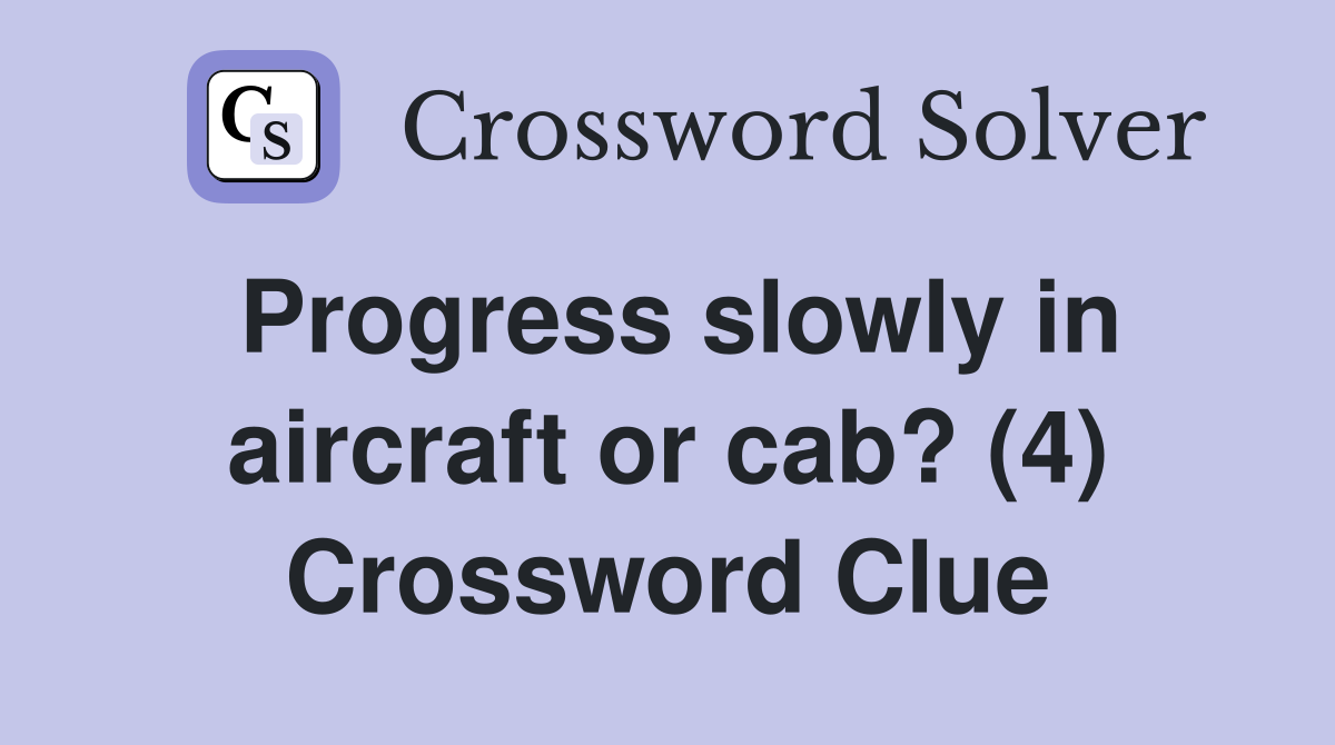 Progress slowly in aircraft or cab? (4) Crossword Clue