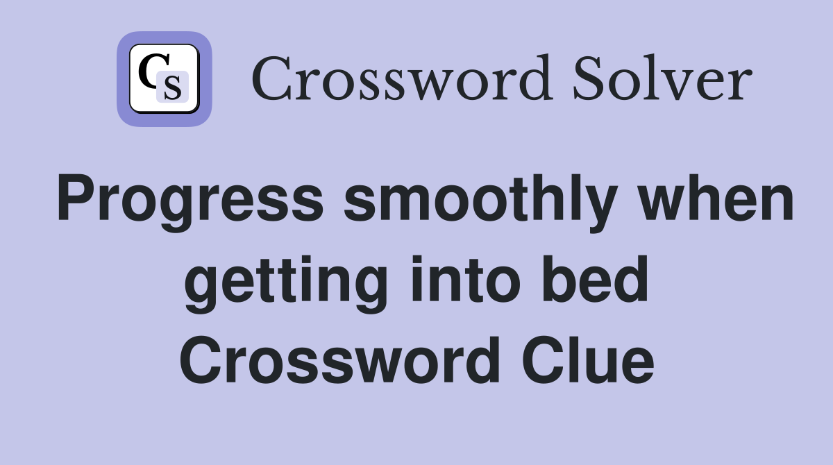 Progress smoothly when getting into bed Crossword Clue