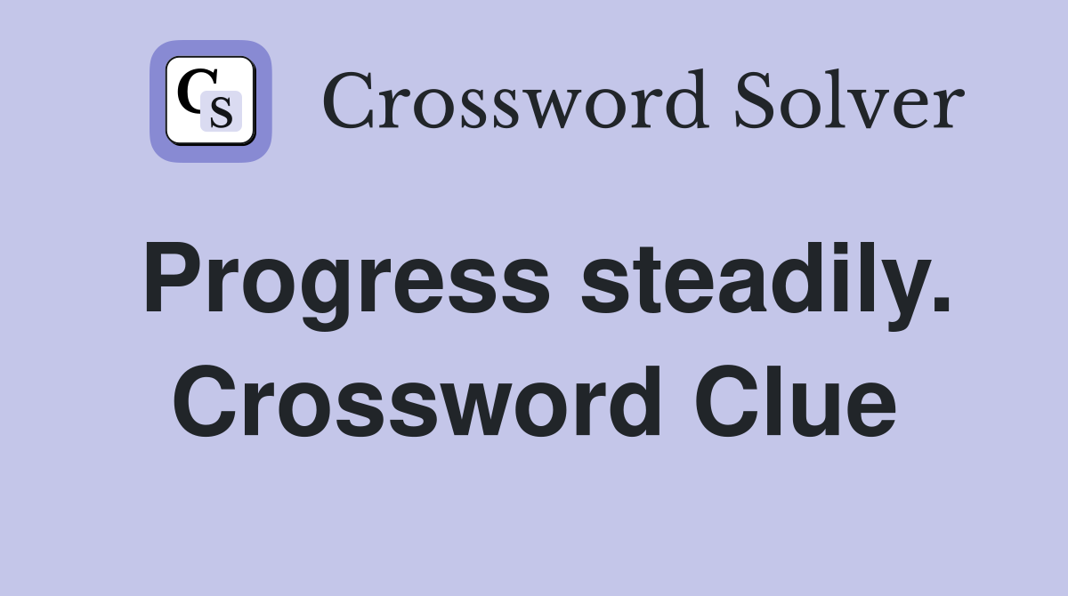 Progress steadily. Crossword Clue