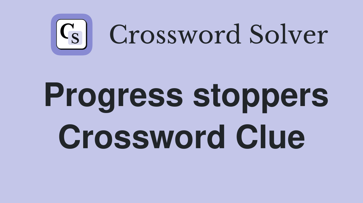 Progress stoppers Crossword Clue