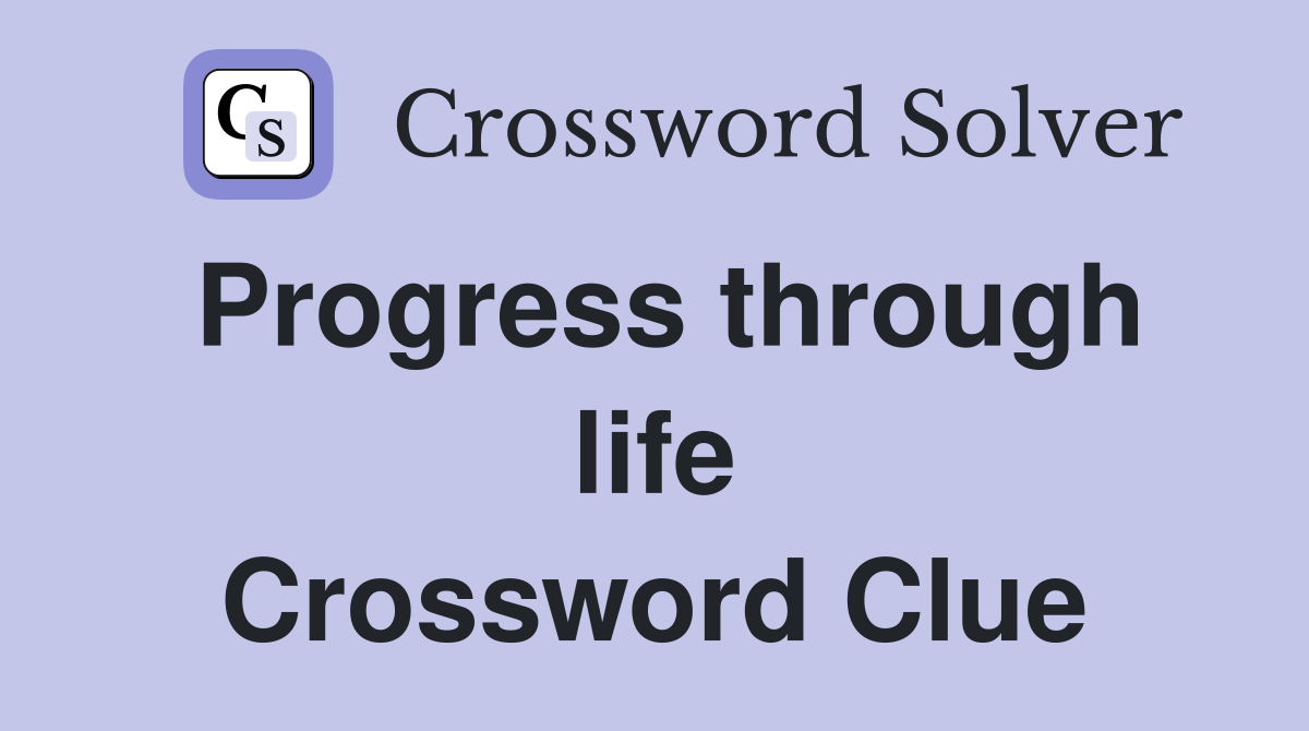 Progress through life Crossword Clue