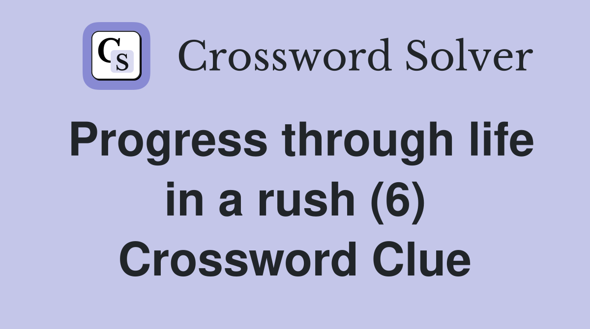 Progress through life in a rush (6) Crossword Clue