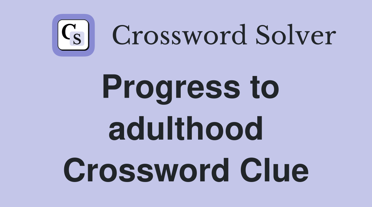 Progress to adulthood Crossword Clue