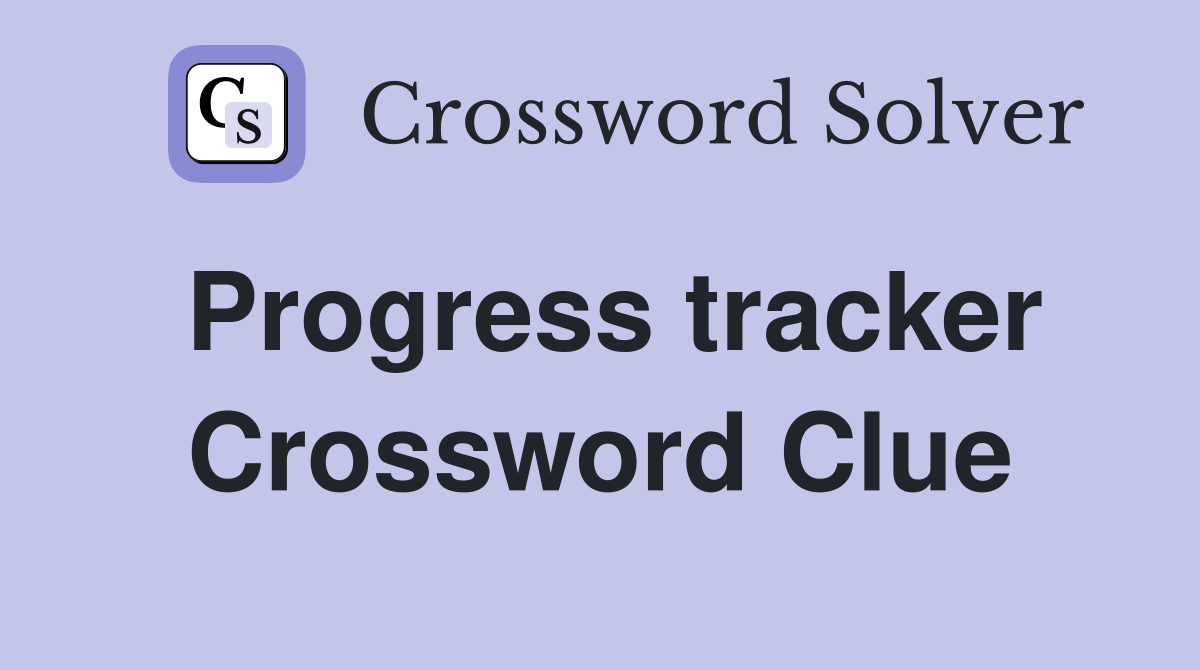 Progress tracker Crossword Clue