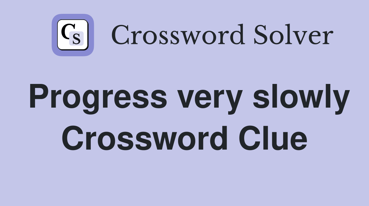 Progress very slowly Crossword Clue