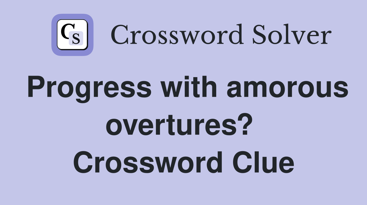 Progress with amorous overtures?  Crossword Clue