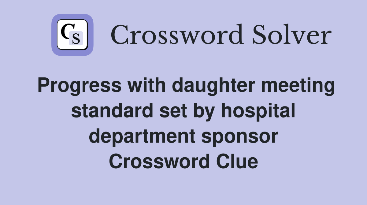 Progress with daughter meeting standard set by hospital department sponsor Crossword Clue