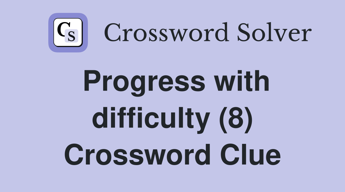 Progress with difficulty (8) Crossword Clue