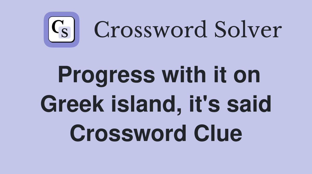 Progress with it on Greek island, it's said Crossword Clue