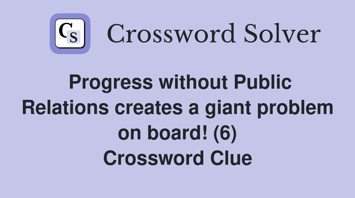 Progress without Public Relations creates a giant problem on board! (6) Crossword Clue