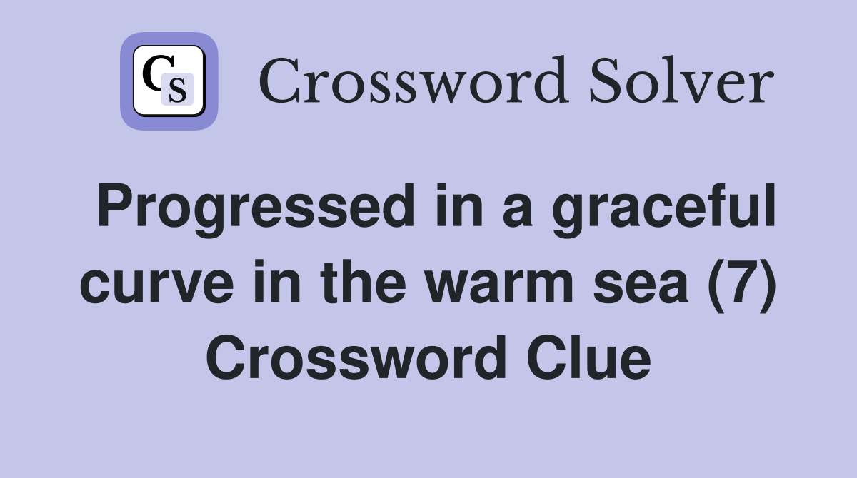 Progressed in a graceful curve in the warm sea (7) Crossword Clue