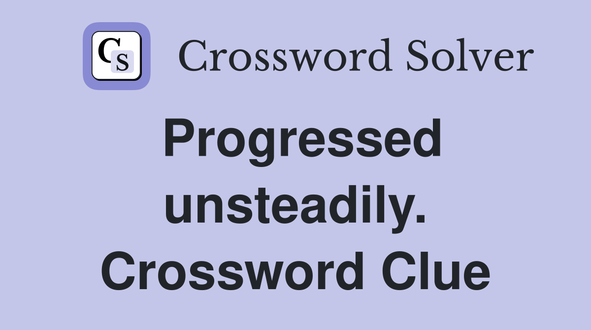 Progressed unsteadily. Crossword Clue