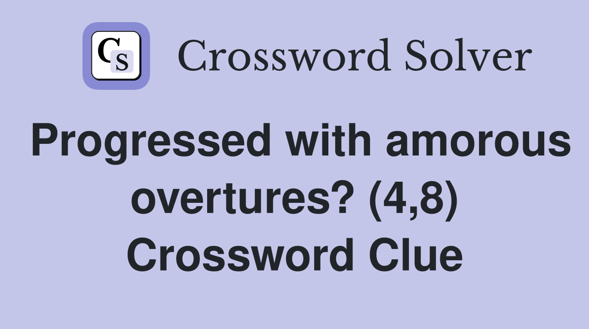 Progressed with amorous overtures? (4,8) Crossword Clue