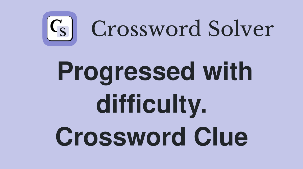 Progressed with difficulty. Crossword Clue