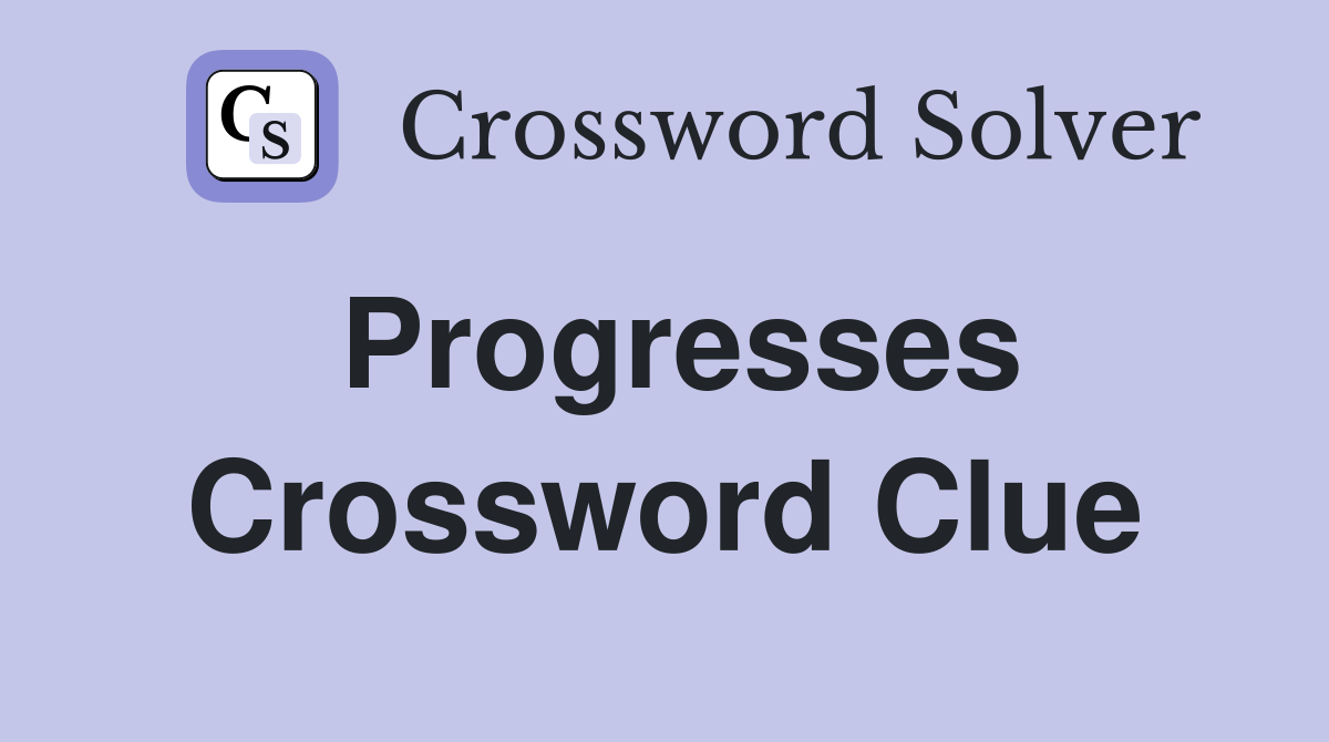 Progresses Crossword Clue