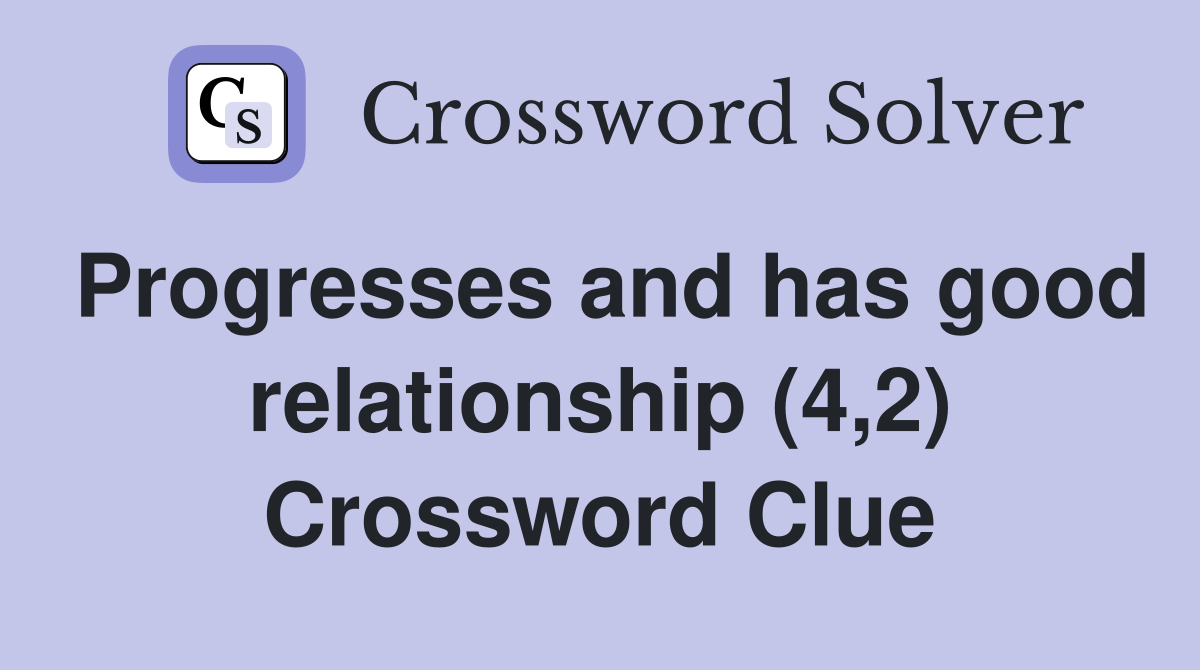 Progresses and has good relationship (4,2) Crossword Clue