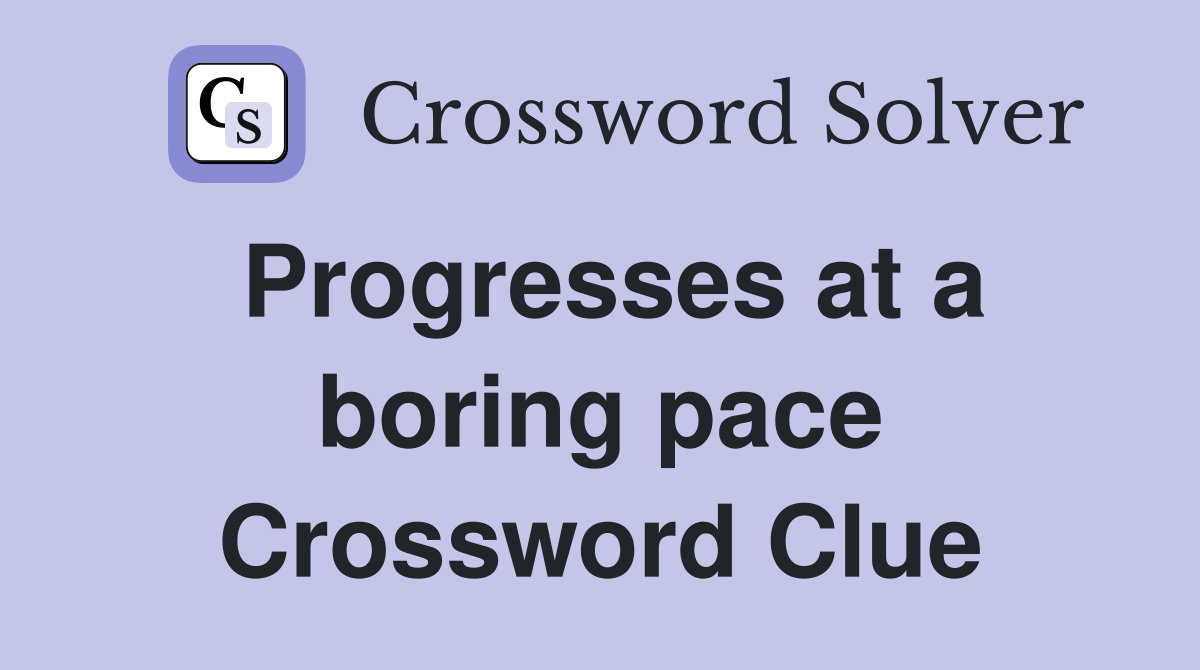 Progresses at a boring pace Crossword Clue